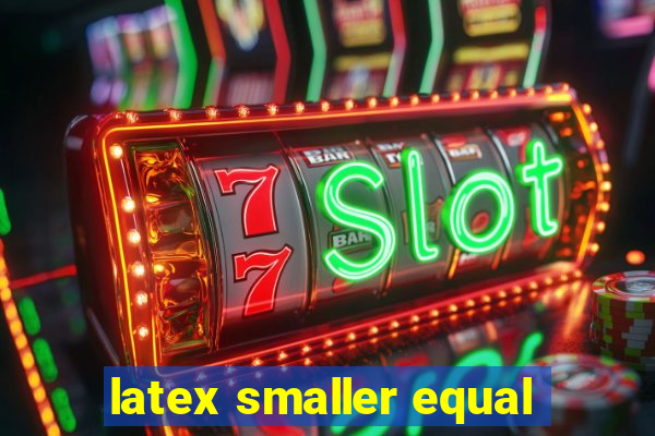 latex smaller equal