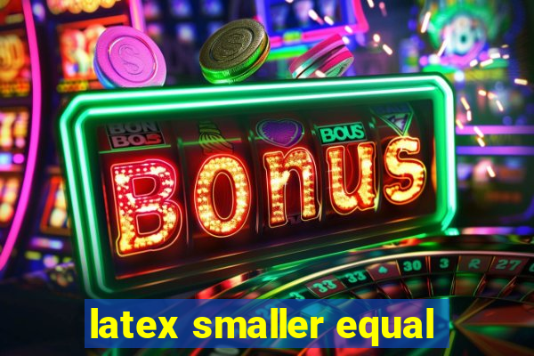 latex smaller equal