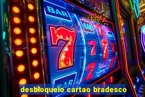 desbloqueio cartao bradesco