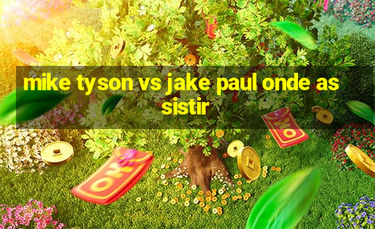 mike tyson vs jake paul onde assistir