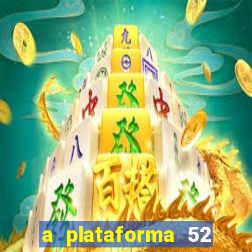 a plataforma 52 bet é confiável