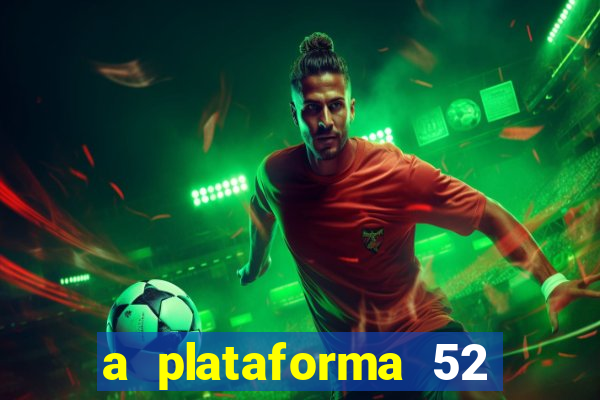 a plataforma 52 bet é confiável