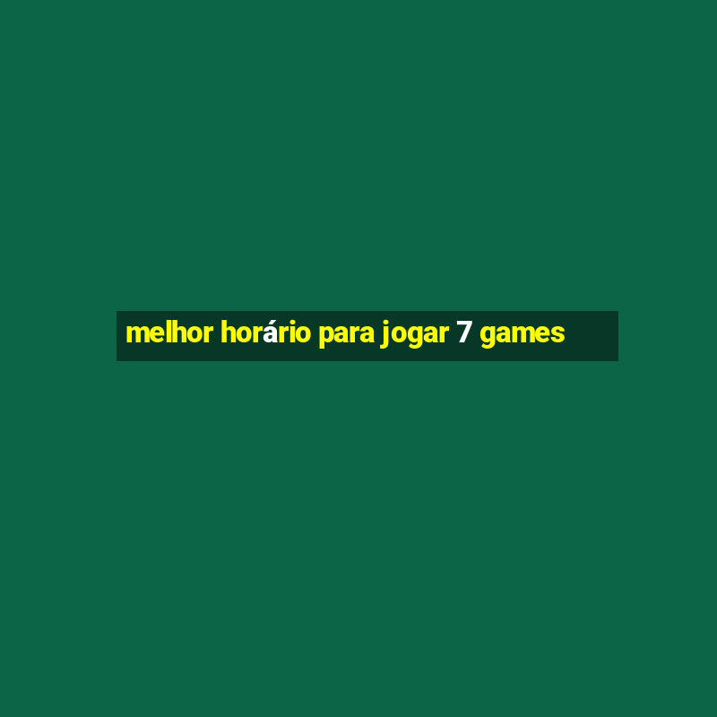 melhor horário para jogar 7 games