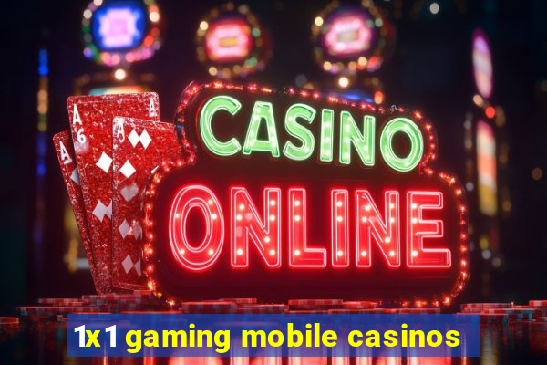 1x1 gaming mobile casinos