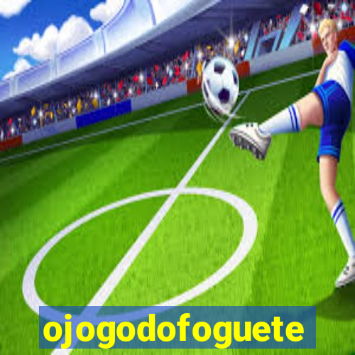 ojogodofoguete