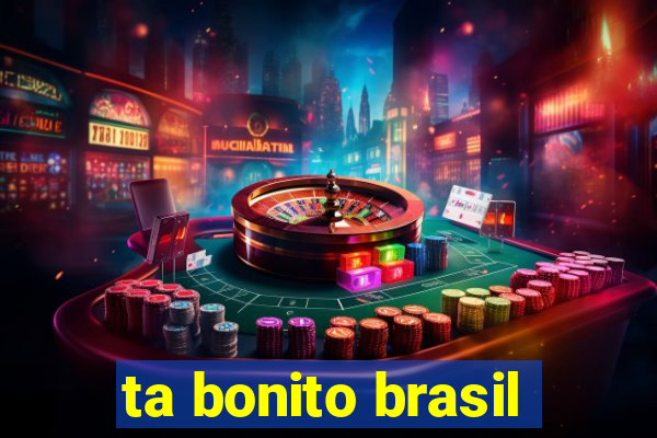 ta bonito brasil