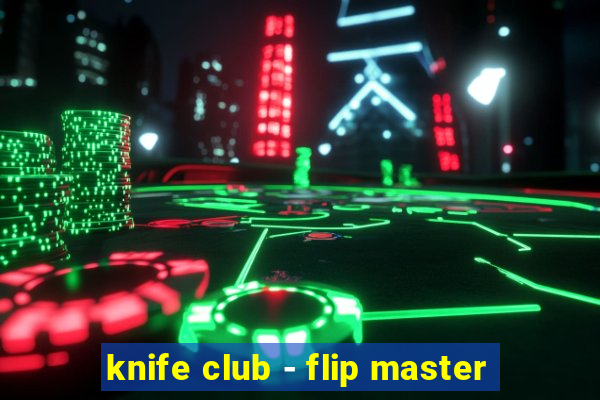 knife club - flip master