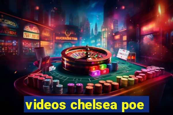 videos chelsea poe