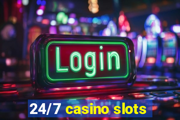 24/7 casino slots