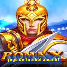 jogo de futebol amanh?