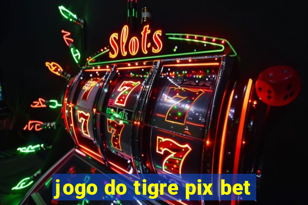 jogo do tigre pix bet