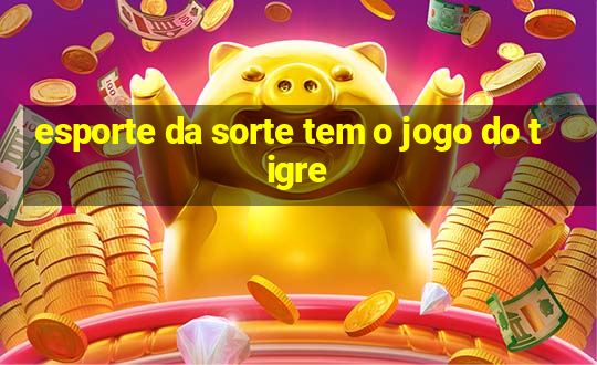 esporte da sorte tem o jogo do tigre