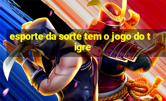 esporte da sorte tem o jogo do tigre