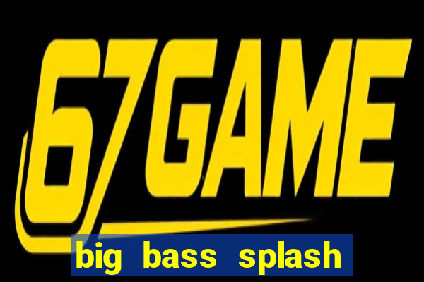 big bass splash demo slot