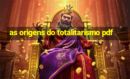 as origens do totalitarismo pdf