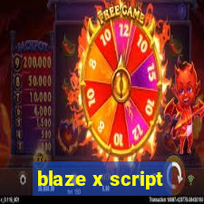 blaze x script