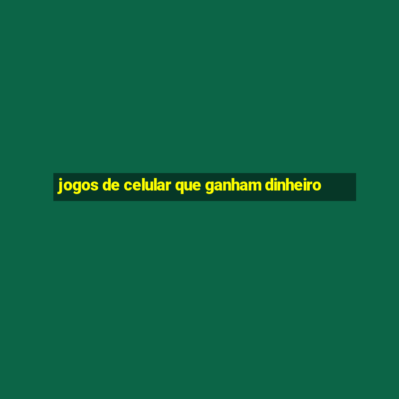 jogos de celular que ganham dinheiro