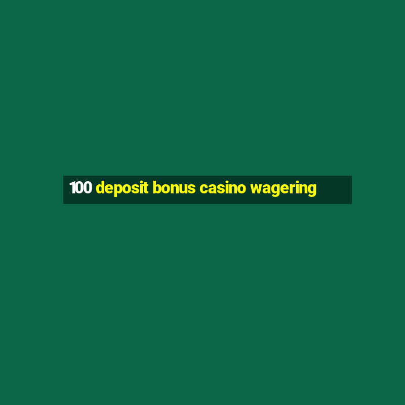 100 deposit bonus casino wagering