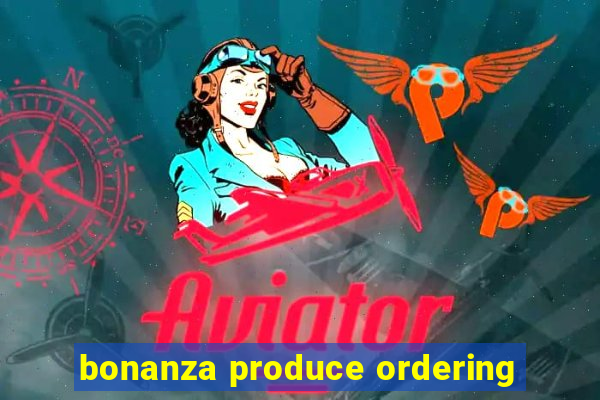 bonanza produce ordering