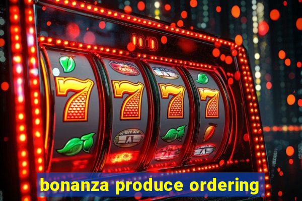 bonanza produce ordering