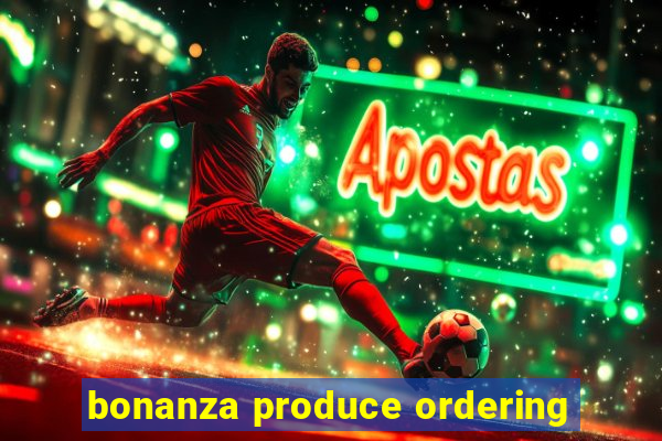 bonanza produce ordering