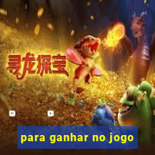 para ganhar no jogo