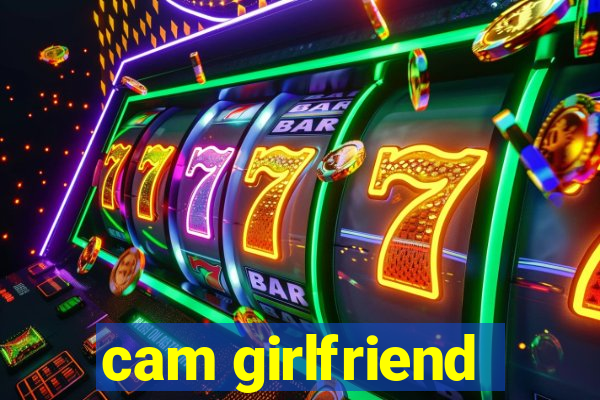 cam girlfriend