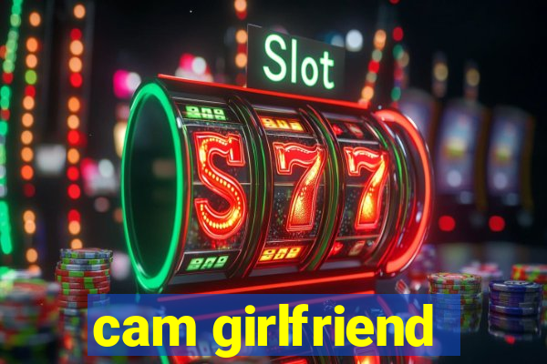 cam girlfriend