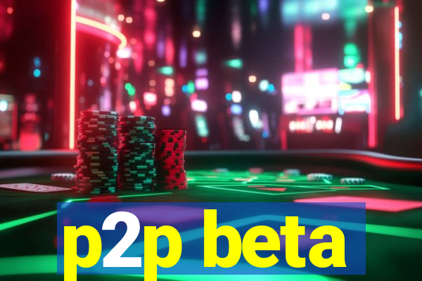 p2p beta