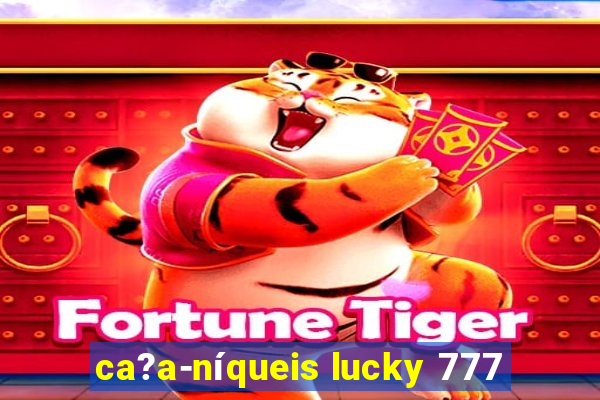 ca?a-níqueis lucky 777