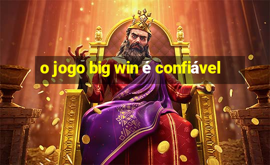 o jogo big win é confiável