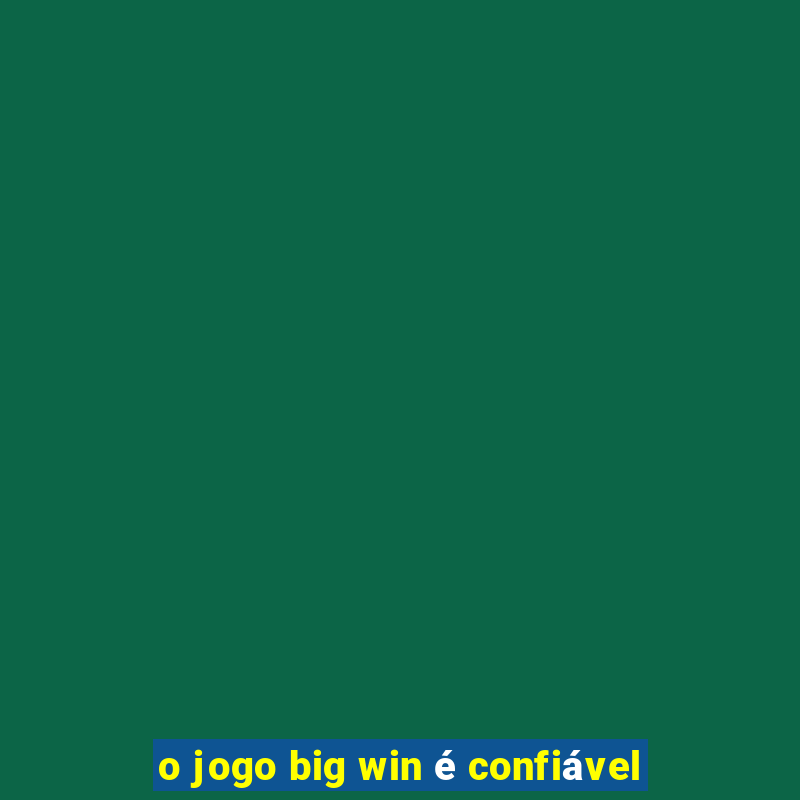 o jogo big win é confiável