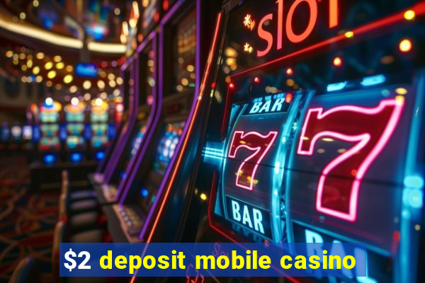 $2 deposit mobile casino