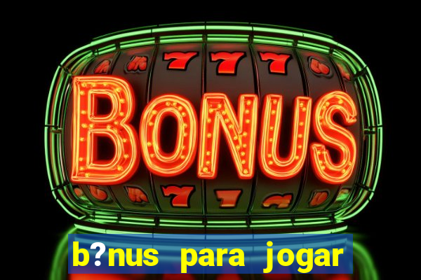 b?nus para jogar no tigre