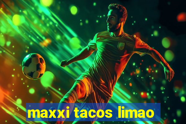 maxxi tacos limao