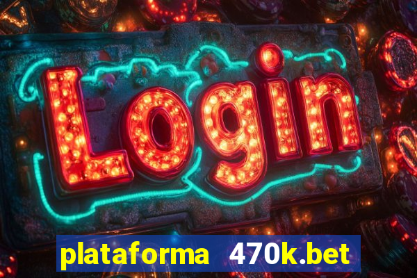 plataforma 470k.bet é confiável