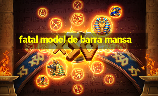 fatal model de barra mansa