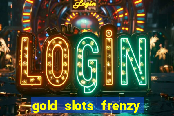 gold slots frenzy paga mesmo