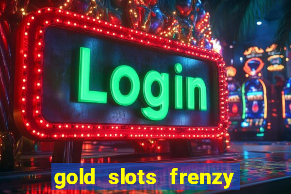 gold slots frenzy paga mesmo