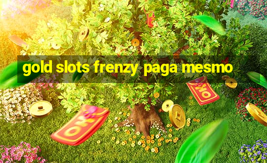 gold slots frenzy paga mesmo