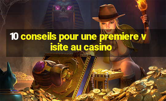 10 conseils pour une premiere visite au casino