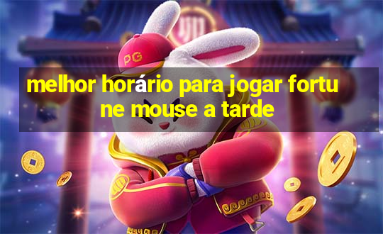 melhor horário para jogar fortune mouse a tarde