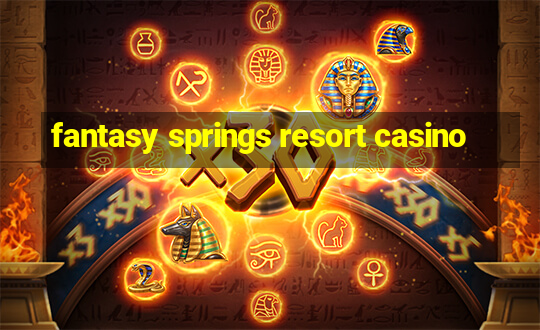 fantasy springs resort casino