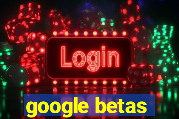 google betas