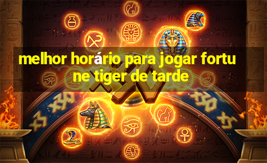 melhor horário para jogar fortune tiger de tarde