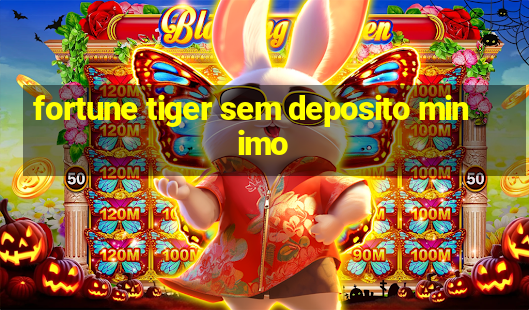 fortune tiger sem deposito minimo