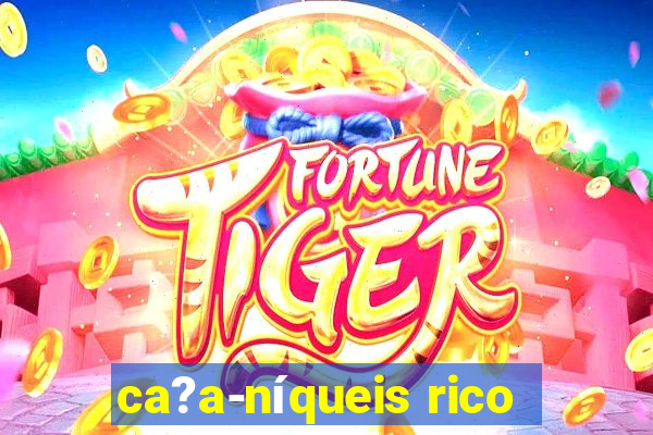 ca?a-níqueis rico