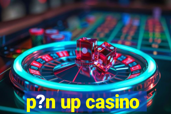 p?n up casino