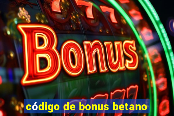 código de bonus betano