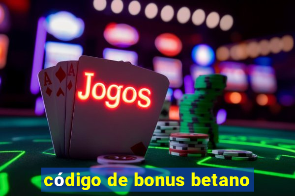 código de bonus betano